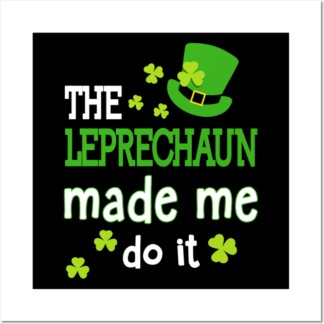 The Leprechauns Made Me Do It Funny St Patrick's Day Wall Art by Otis Patrick